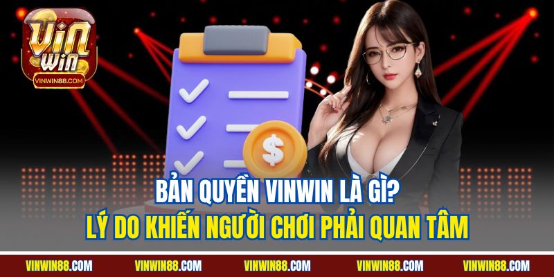 ban-quyen-vinwin-la-gi-ly-do-khien-nguoi-choi-phai-quan-tam