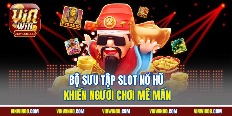 bo-suu-tap-slot-no-hu-khien-nguoi-choi-me-man