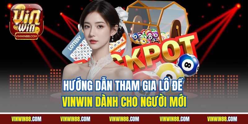 huong-dan-tham-gia-lo-de-vinwin-danh-cho-nguoi-moi.