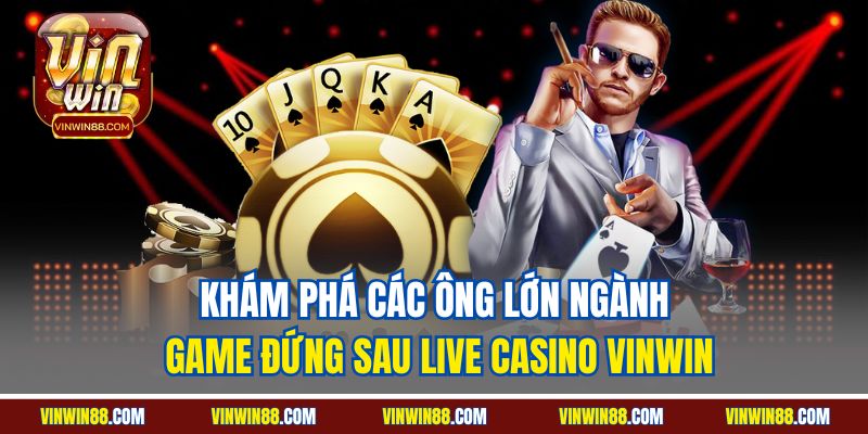 kham-pha-cac-ong-lon-nganh-game-dung-sau-live-casino-vinwin.