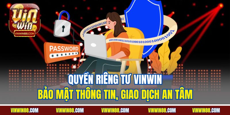 quyen-rieng-tu-vinwin-bao-mat-thong-tin-giao-dich-an-tam