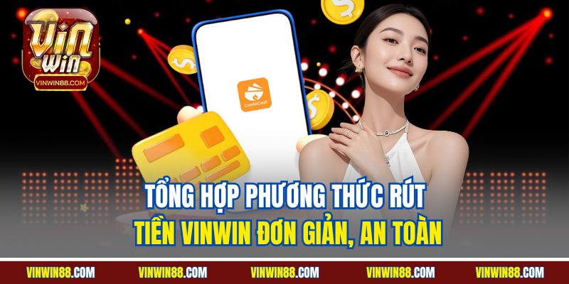 tong-hop-phuong-thuc-rut-tien-vinwin-don-gian-an-toan.