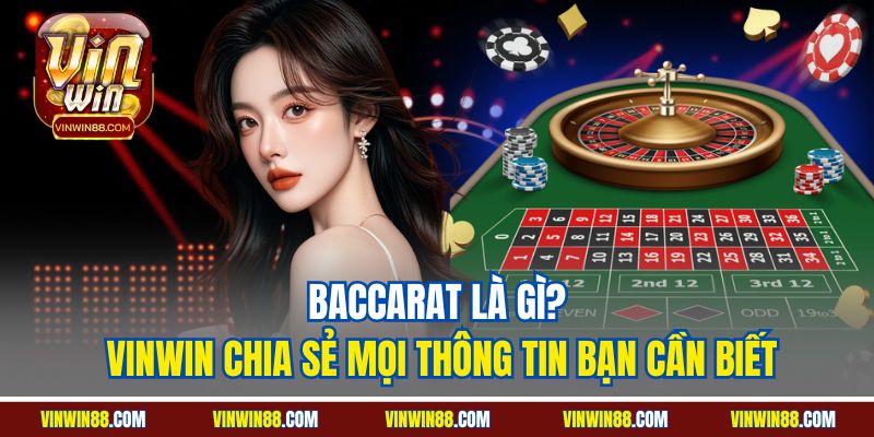 baccarat-la-gi-vinwin-chia-se-moi-thong-tin-ban-can-biet