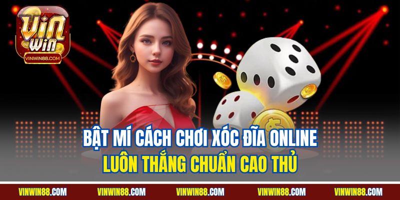 bat-mi-cach-choi-xoc-dia-online-luon-thang-chuan-cao-thu