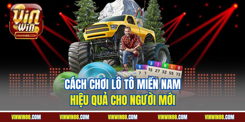 cach choi lo to mien nam hieu qua cho nguoi moi