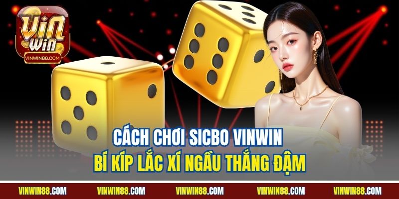 cach-choi-sicbo-vinwin-bi-kip-lac-xi-ngau-thang-dam