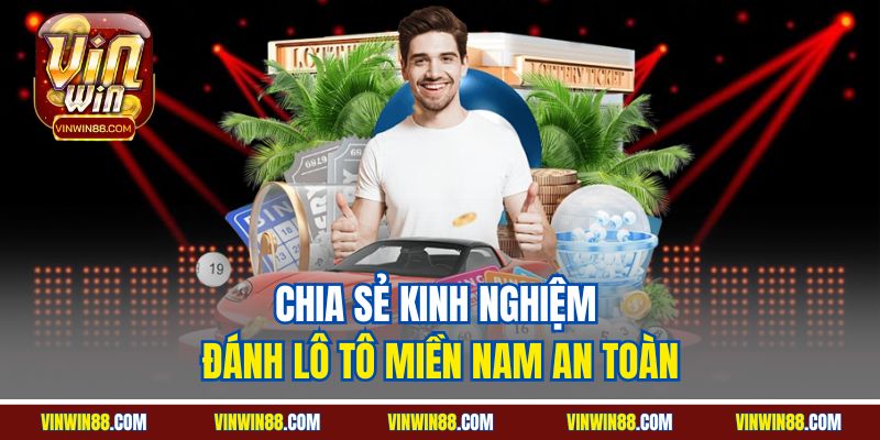 chia se kinh nghiem danh lo to mien nam an toan