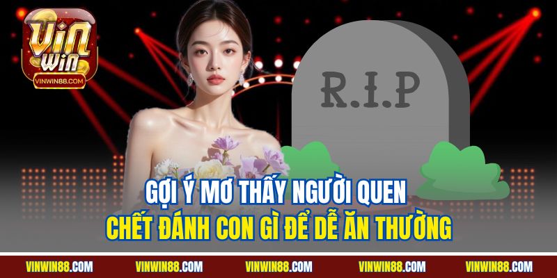 goi y mo thay nguoi quen chet danh con gi de de an thuong