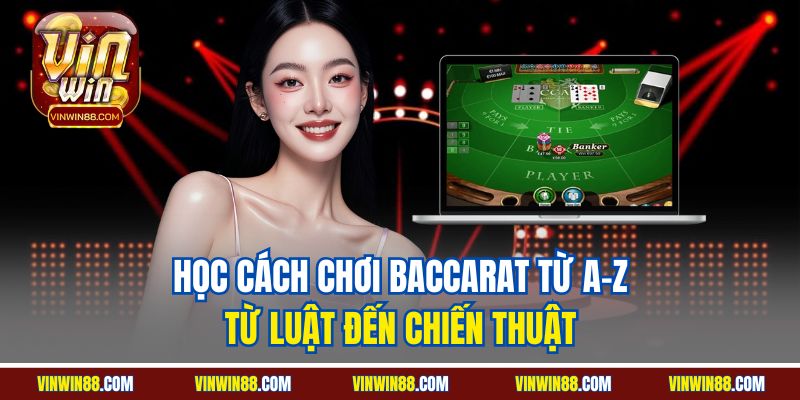 hoc-cach-choi-baccarat-tu-a–z-tu-luat-den-chien-thuat