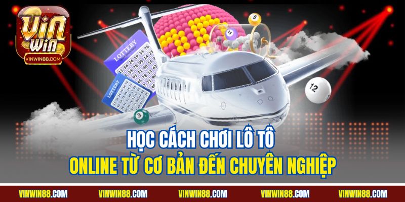 hoc-cach-choi-lo-to-online-tu-co-ban-den-chuyen-nghiep