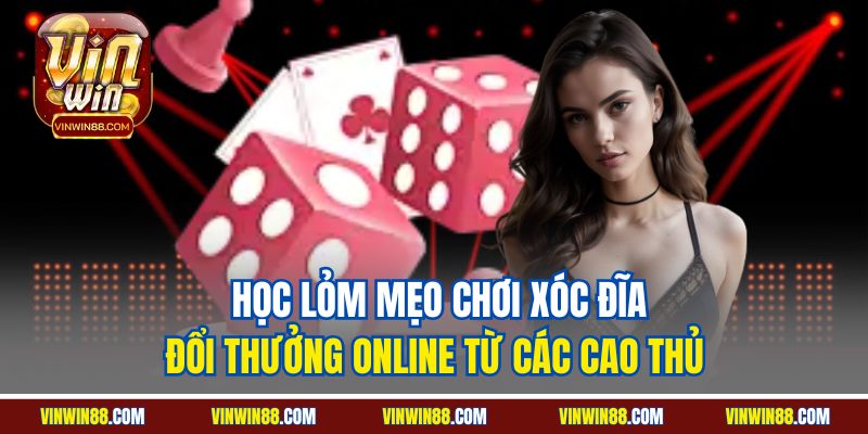 Vinwin-hoc-lom-meo-choi-xoc-dia-doi-thuong-online-tu-cac-cao-thu