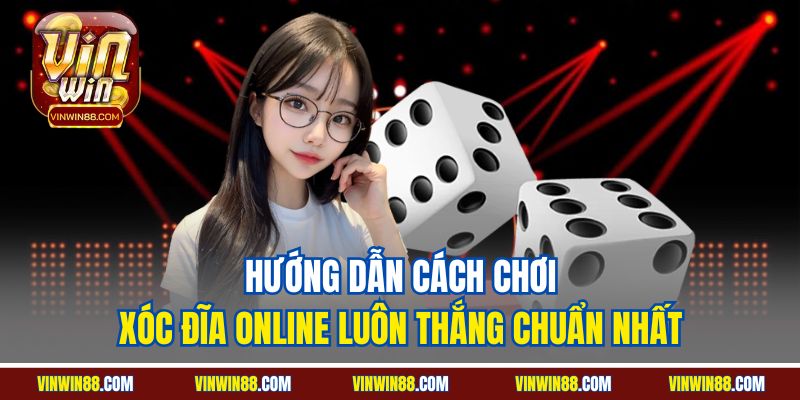 huong-dan-cach-choi-xoc-dia-online-luon-thang-chuan-nhat