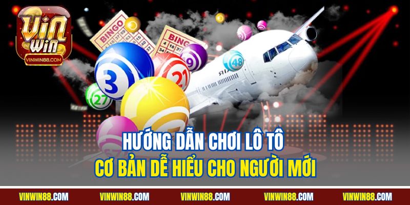 huong dan choi lo to co ban de hieu cho nguoi moi