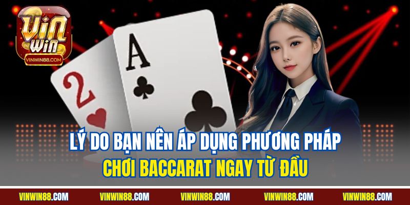 ly-do-ban-nen-ap-dung-phuong-phap-choi-baccarat-ngay-tu-dau-tai-vinwin