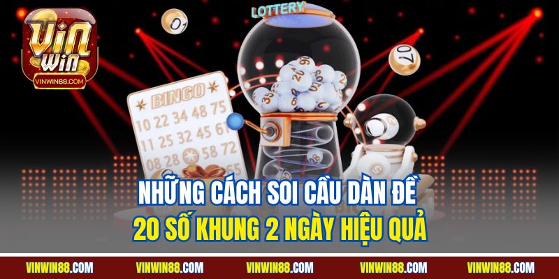 nhung cach soi cau dan de 20 so khung 2 ngay hieu qua