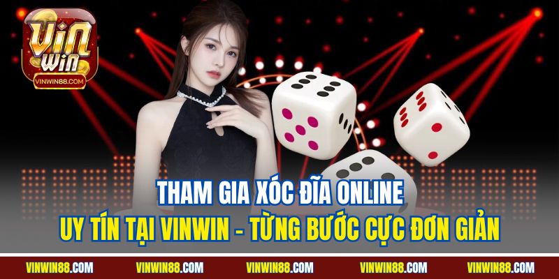 tham-gia-xoc-dia-online-uy-tin-tai-vinwin-tung-buoc-cuc-don-gian