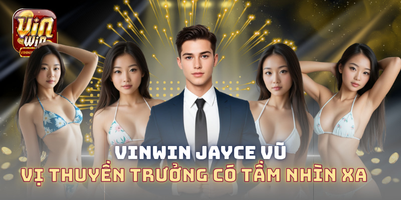 vinwin-jayce-vu-vi-thuyen-truong-co-tam-nhin-xa